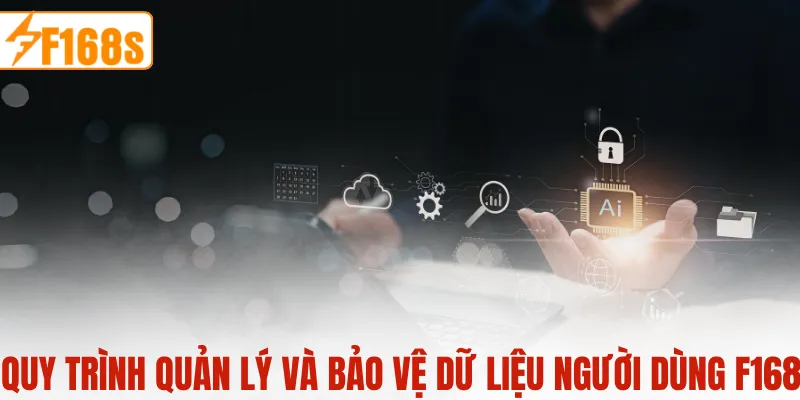 Quy trình quản lý và bảo vệ dữ liệu người dùng tại F168