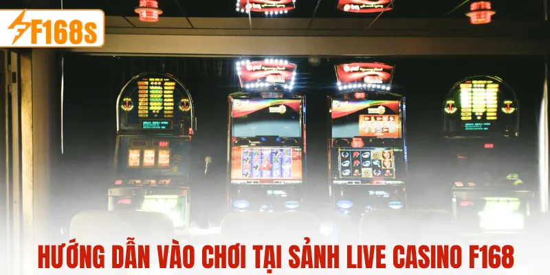 Hướng dẫn vào chơi tại sảnh live casino F168